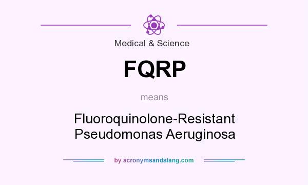 What does FQRP mean? It stands for Fluoroquinolone-Resistant Pseudomonas Aeruginosa
