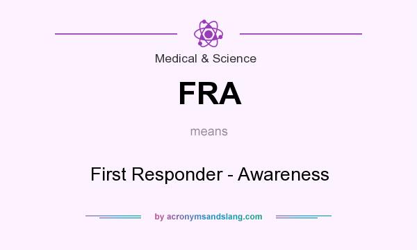 What does FRA mean? It stands for First Responder - Awareness