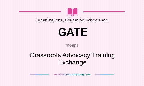 What does GATE mean? It stands for Grassroots Advocacy Training Exchange