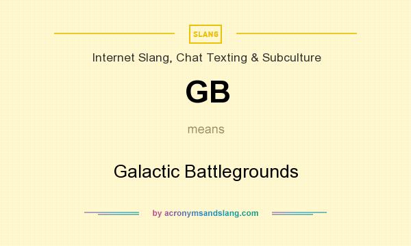 What does GB mean? It stands for Galactic Battlegrounds