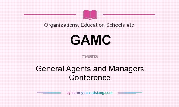 What does GAMC mean? It stands for General Agents and Managers Conference
