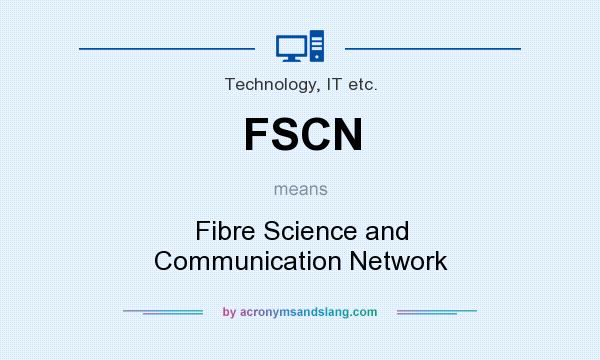 What does FSCN mean? It stands for Fibre Science and Communication Network