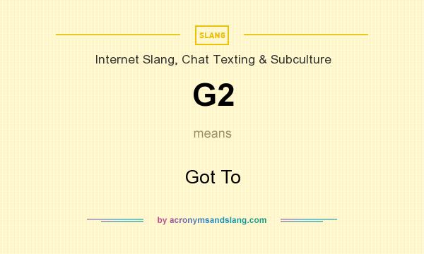 What does G2 mean? It stands for Got To