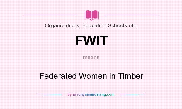 What does FWIT mean? It stands for Federated Women in Timber