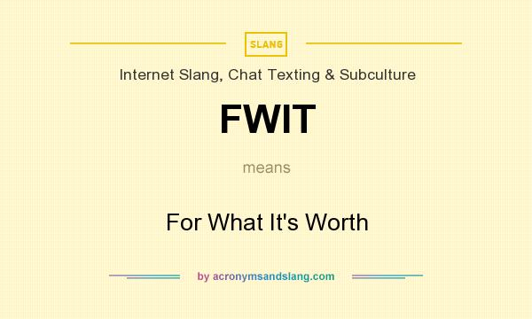 What does FWIT mean? It stands for For What It`s Worth
