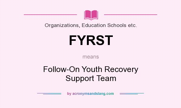 What does FYRST mean? It stands for Follow-On Youth Recovery Support Team