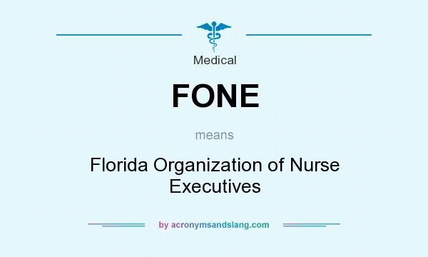 What does FONE mean? It stands for Florida Organization of Nurse Executives