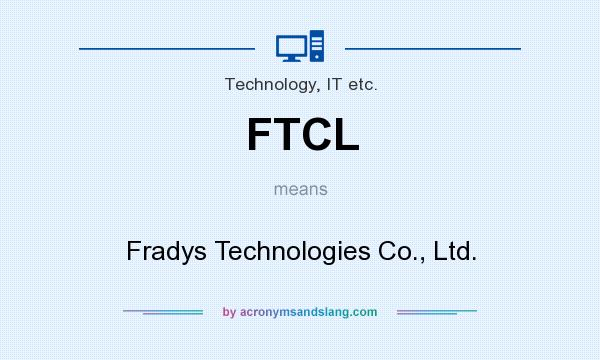 What does FTCL mean? It stands for Fradys Technologies Co., Ltd.
