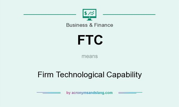 What does FTC mean? It stands for Firm Technological Capability