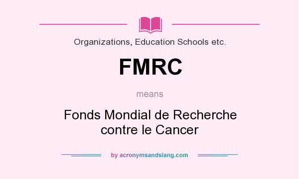 What does FMRC mean? It stands for Fonds Mondial de Recherche contre le Cancer