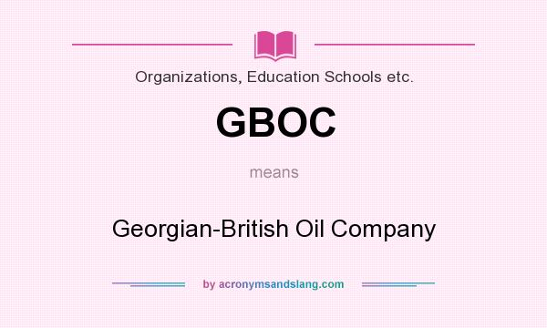What does GBOC mean? It stands for Georgian-British Oil Company