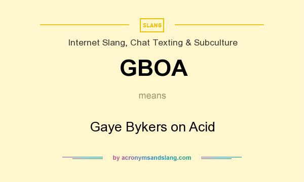 What does GBOA mean? It stands for Gaye Bykers on Acid