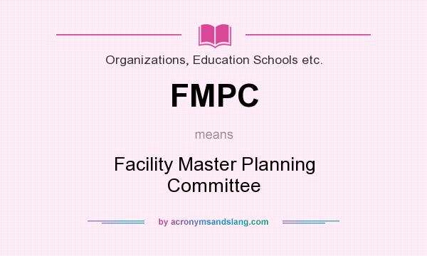 What does FMPC mean? It stands for Facility Master Planning Committee