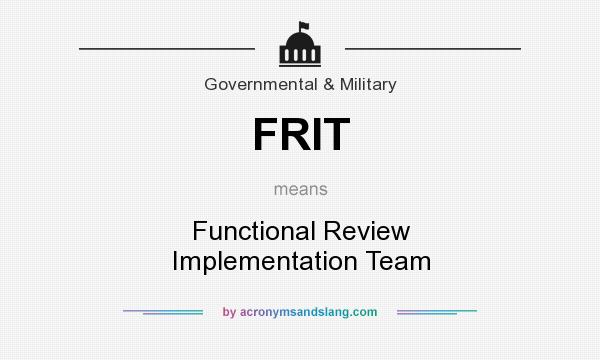 What does FRIT mean? It stands for Functional Review Implementation Team