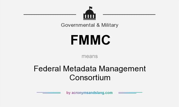 What does FMMC mean? It stands for Federal Metadata Management Consortium