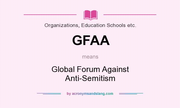 What does GFAA mean? It stands for Global Forum Against Anti-Semitism