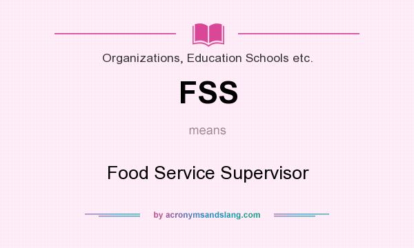 What does FSS mean? It stands for Food Service Supervisor
