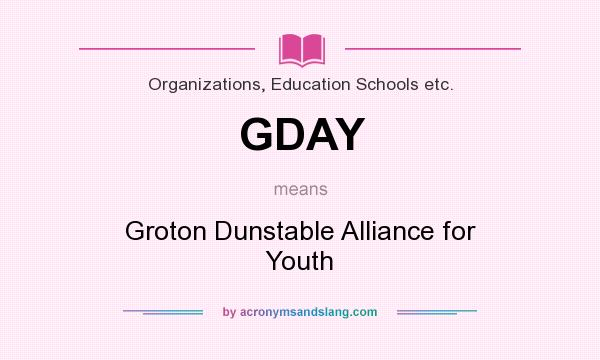 What does GDAY mean? It stands for Groton Dunstable Alliance for Youth