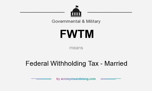 What does FWTM mean? It stands for Federal Withholding Tax - Married