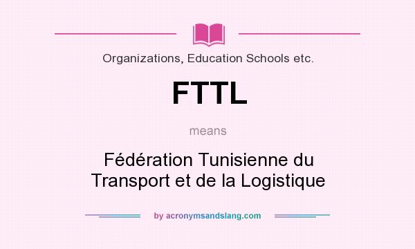 What does FTTL mean? It stands for Fédération Tunisienne du Transport et de la Logistique