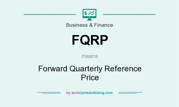 What does FQRP mean? It stands for Forward Quarterly Reference Price