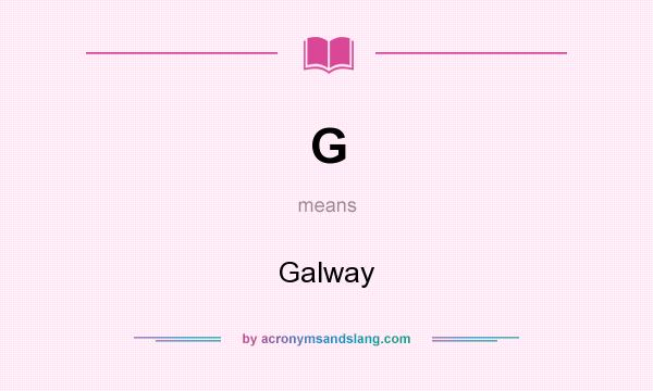 What does G mean? It stands for Galway