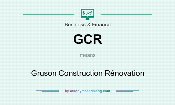 What does GCR mean? It stands for Gruson Construction Rénovation