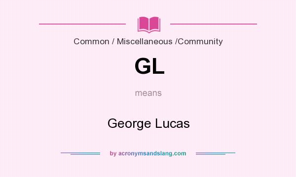 What does GL mean? It stands for George Lucas