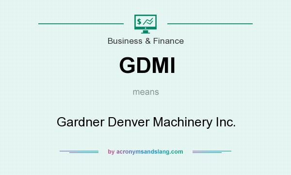 What does GDMI mean? It stands for Gardner Denver Machinery Inc.