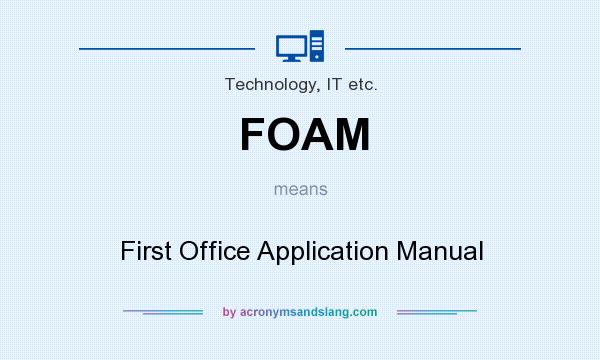 What does FOAM mean? It stands for First Office Application Manual