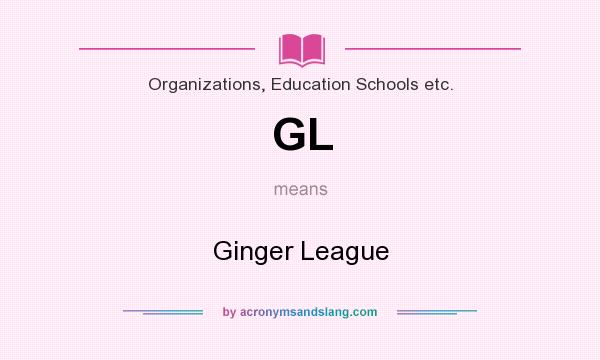 What does GL mean? It stands for Ginger League