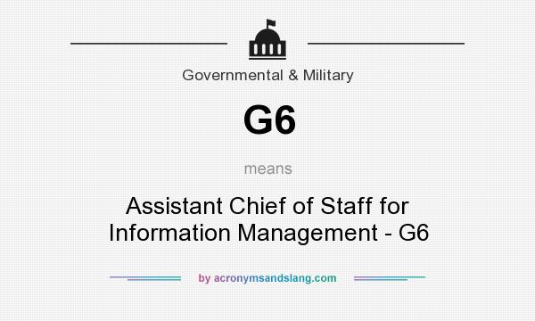 What does G6 mean? It stands for Assistant Chief of Staff for Information Management - G6