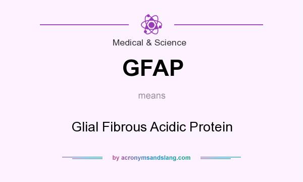 What does GFAP mean? It stands for Glial Fibrous Acidic Protein
