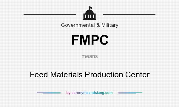 What does FMPC mean? It stands for Feed Materials Production Center