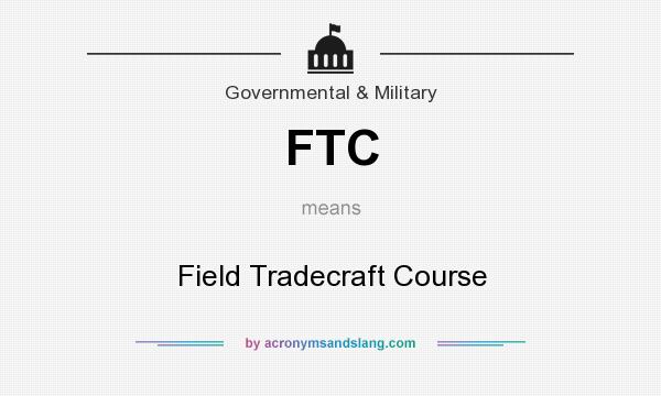 What does FTC mean? It stands for Field Tradecraft Course