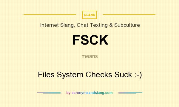 What does FSCK mean? It stands for Files System Checks Suck :-)