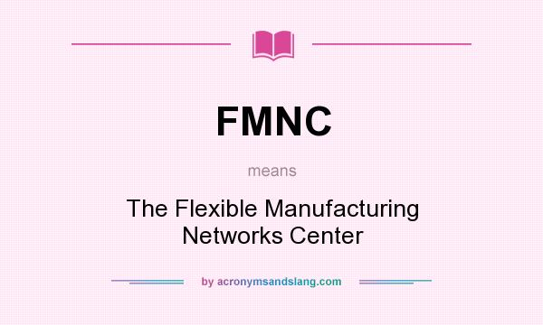 What does FMNC mean? It stands for The Flexible Manufacturing Networks Center