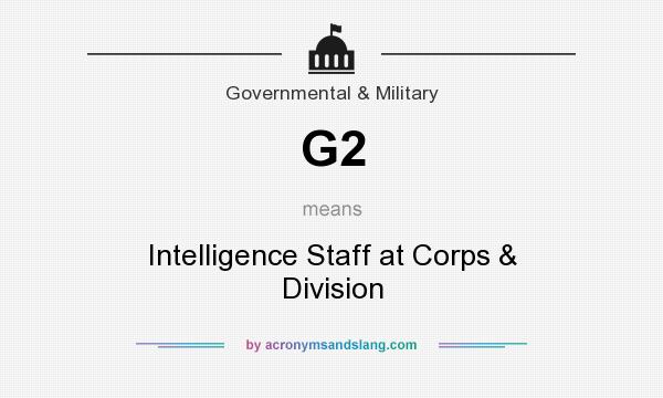 What does G2 mean? It stands for Intelligence Staff at Corps & Division