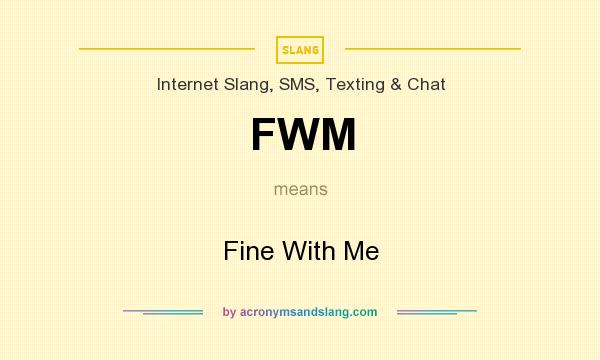 What does FWM mean? It stands for Fine With Me