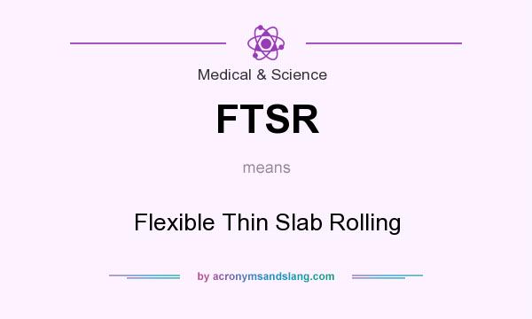 What does FTSR mean? It stands for Flexible Thin Slab Rolling