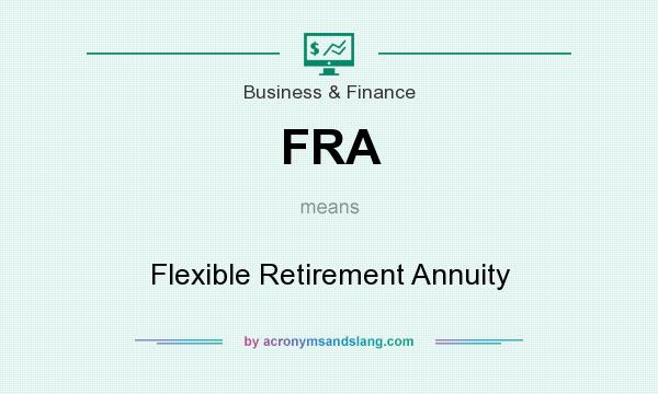 What does FRA mean? It stands for Flexible Retirement Annuity