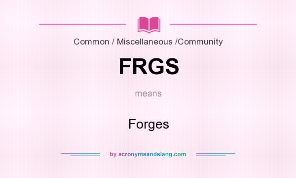 What does FRGS mean? It stands for Forges
