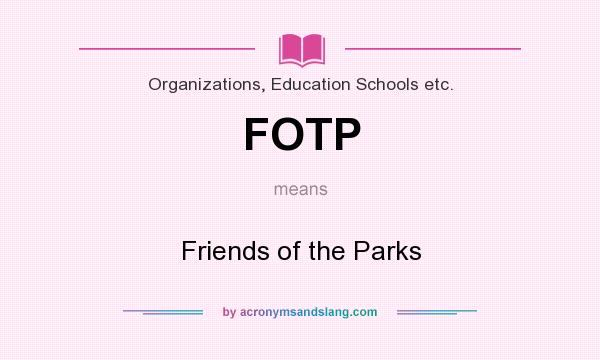 What does FOTP mean? It stands for Friends of the Parks