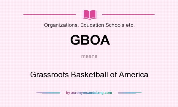 What does GBOA mean? It stands for Grassroots Basketball of America