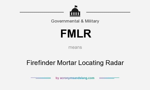 What does FMLR mean? It stands for Firefinder Mortar Locating Radar