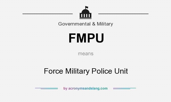 What does FMPU mean? It stands for Force Military Police Unit