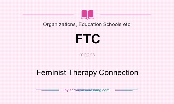 What does FTC mean? It stands for Feminist Therapy Connection