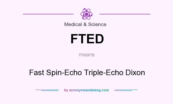 What does FTED mean? It stands for Fast Spin-Echo Triple-Echo Dixon