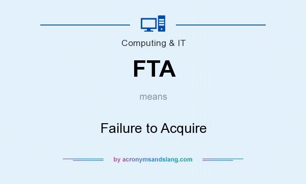 What does FTA mean? It stands for Failure to Acquire