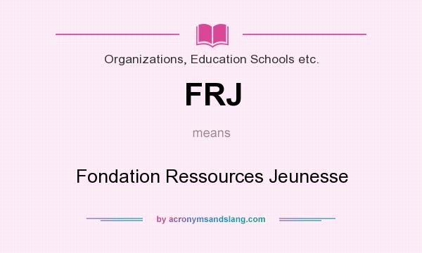 What does FRJ mean? It stands for Fondation Ressources Jeunesse